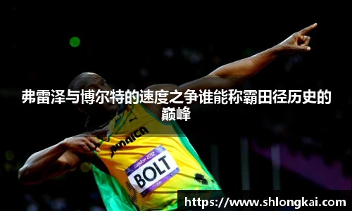 best365弗雷泽与博尔特的速度之争谁能称霸田径历史的巅峰