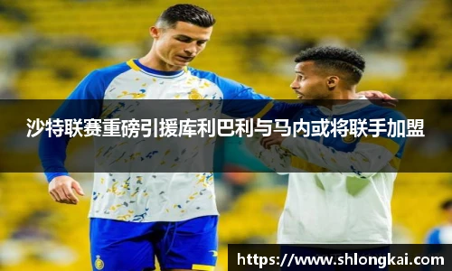 沙特联赛重磅引援库利巴利与马内或将联手加盟