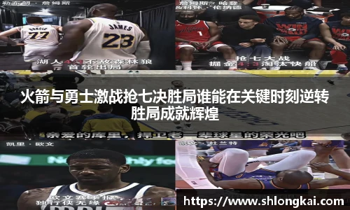 火箭与勇士激战抢七决胜局谁能在关键时刻逆转胜局成就辉煌
