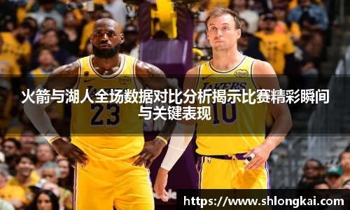 火箭与湖人全场数据对比分析揭示比赛精彩瞬间与关键表现