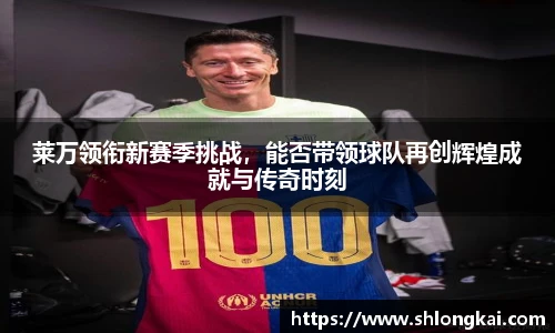 莱万领衔新赛季挑战，能否带领球队再创辉煌成就与传奇时刻